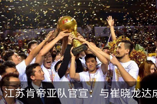 江苏肯帝亚队官宣：与崔晓龙达成续约协议