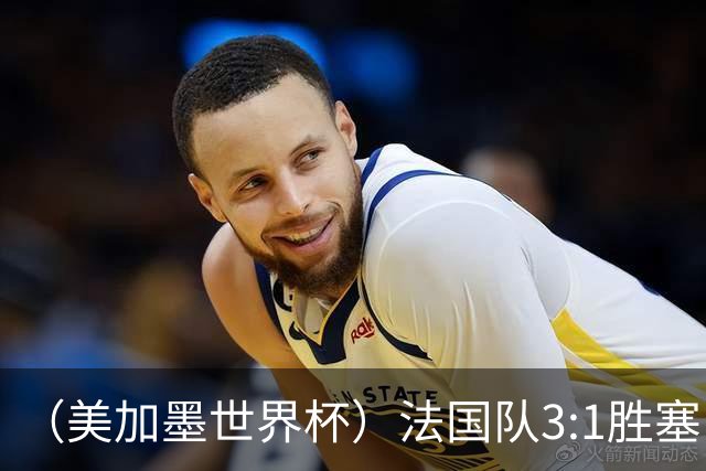 （美加墨世界杯）法国队3:1胜塞内加尔 姆巴佩梅开二度