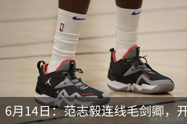 6月14日：范志毅连线毛剑卿，开口就是两句话：中国足球缺个带头人